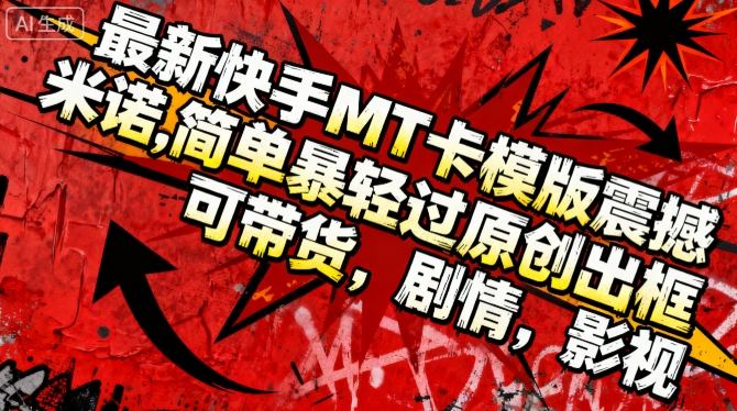 ae05dc58471016c.jpg 最新快手MT卡模版震撼多米诺,简单粗暴轻松过原创出框,可带货,剧情,影视