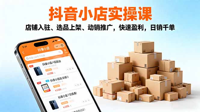 b4bd7d307098bac.jpg (16386期)2025抖音小店实操课,店铺入驻、选品上架、动销推广,快速盈利,日销千单