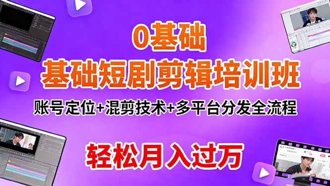 e314115b1428596.jpg (16375期)0基础短剧剪辑培训班:账号定位+混剪技术+多平台分发全流程,轻松月入过万