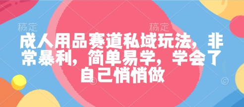 ea352d8ef806dd6.jpg 成人用品赛道私域玩法,非常暴利,简单易学,学会了自己悄悄做