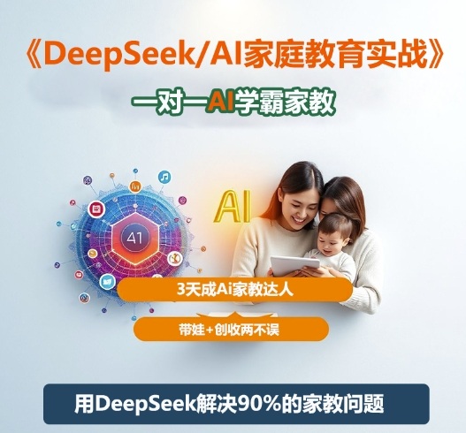 36e647e9c35fc31.jpg DeepSeek+Al家庭教育实战,一对一AI学霸家教,3天成Ai家教达人,带娃+创收两不误