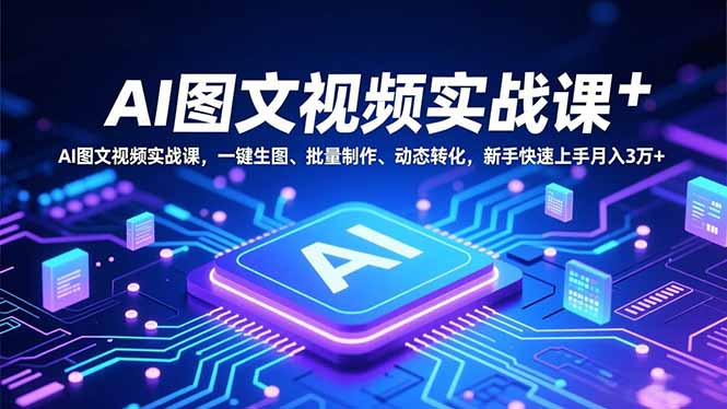 090c6c6e531692a.jpg (16749期)AI图文视频实战课,一键生图、批量制作、动态转化,新手快速上手月入3万+