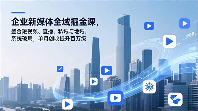 71e81d98103a2c3.jpg (16896期)企业新媒体全域掘金课,整合短视频、直播、私域与地域,系统破局,单月创收提升百万级