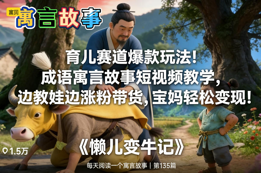 3bbf319a0ce5ae1.jpg 育儿赛道爆款玩法!成语寓言故事短视频教学,边教娃边涨粉带货,宝妈轻松变现!