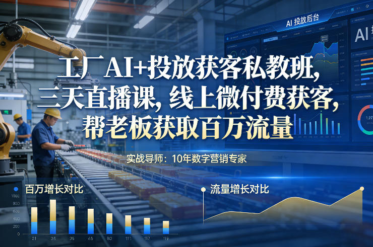 c4b1d0a5ddead32.jpg 工厂AI+投放获客私教班,三天直播课,线上微付费获客,帮老板获取百万流量