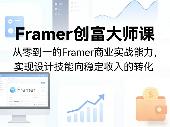 6fcbe8f2958a86e.jpg Framer创富大师课,从零到一的Framer商业实战能力,实现设计技能向稳定收入的转化