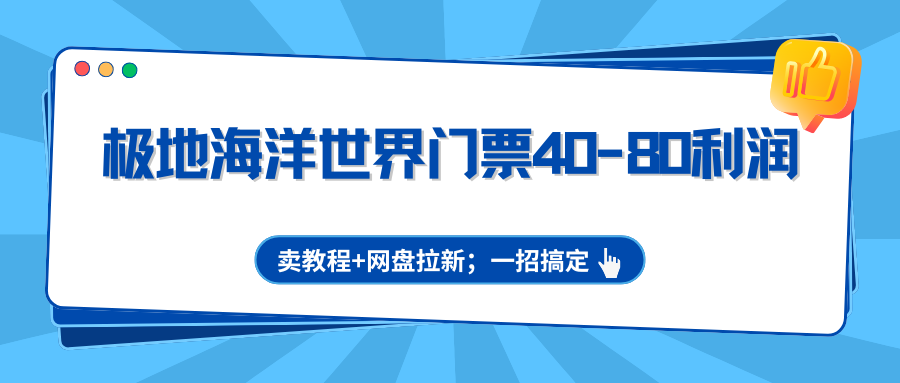 edca59fd352ede3.png 极地海洋世界门票40-80利润,卖教程+网盘拉新;一招搞定