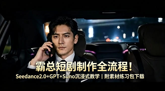 3e3e97481124932.jpg 霸总短剧制作全流程!Seedance2.0+GPT+Suno沉浸式教学|附素材练习包下载