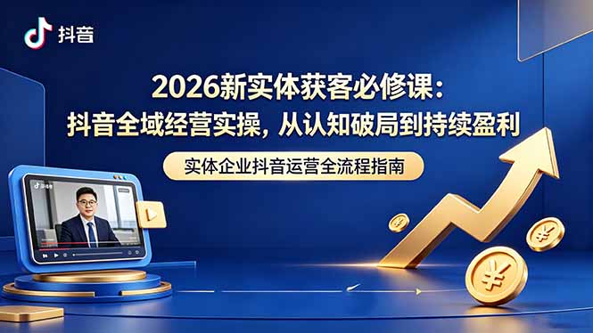 712efc8791de3ab.jpg (18503期)2026新实体获客必修课:抖音全域经营实操,从认知破局到持续盈利