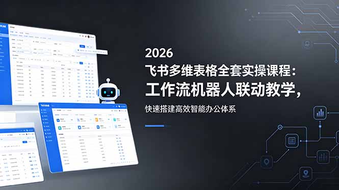 96611a2b04ac719.jpg (18541期)2026飞书多维表格全套实操课程:工作流机器人联动教学,快速搭建高效智能办公体系