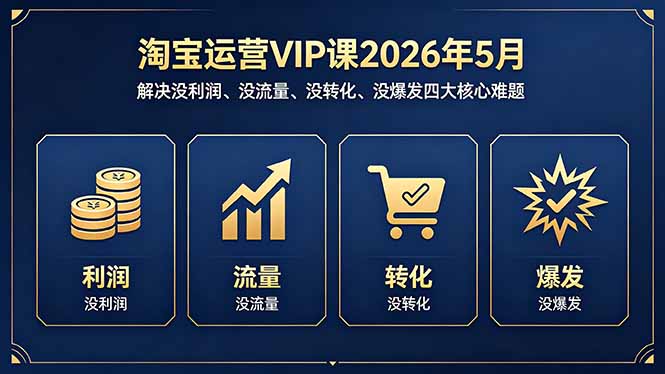 ab34a27dce09a63.jpg (18338期)淘宝运营VIP课2026年5月:解决没利润、没流量、没转化、没爆发四大核心难题