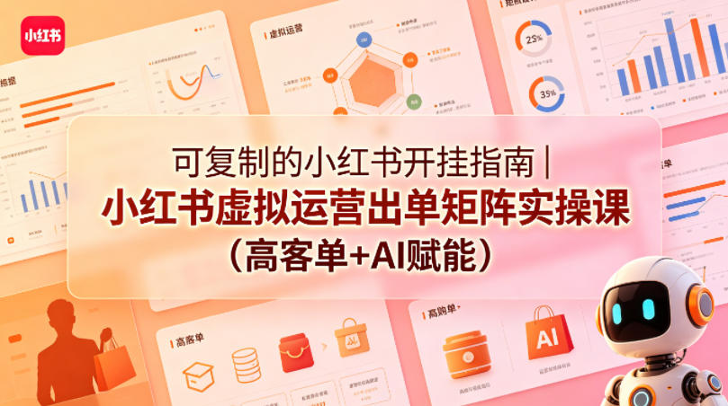 e7a36c0c7172e03.jpg 可复制的小红书开挂指南|小红书虚拟运营出单矩阵实操课(高客单+AI赋能)