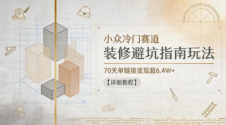 2eb3108e7998a2d.jpg 小众冷门赛道,装修避坑指南玩法,70天单链接变现超6.4W+【详细教程】