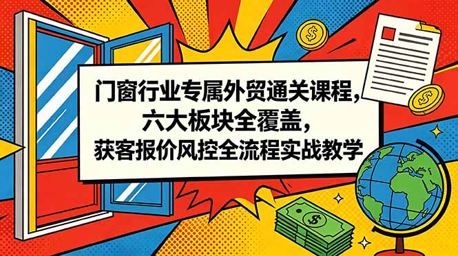 6d6ac4e6a910440.jpg (18777期)门窗行业专属外贸通关课程,六大板块全覆盖,获客报价风控全流程实战教学