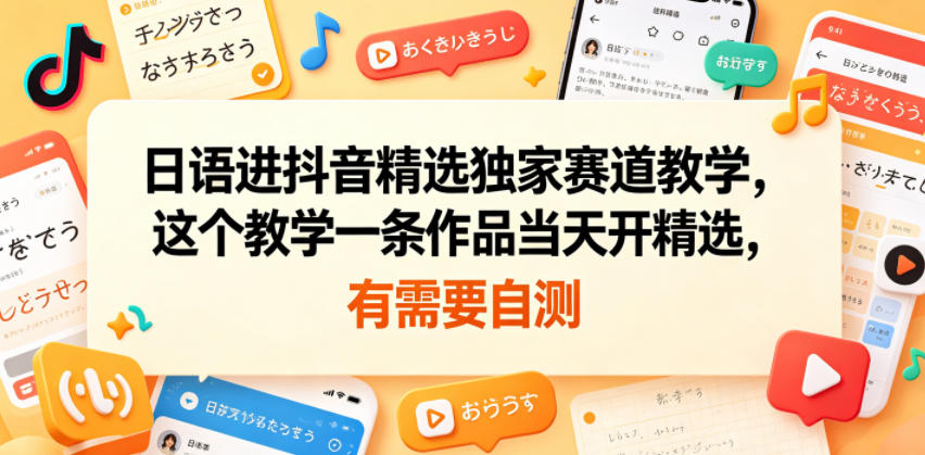 77bd37472c0d45b.jpg 日语进抖音精选独家赛道教学,这个教学一条作品当天开精选,有需要自测