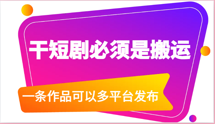 fy3943期-干短剧必须是搬运，一条作品可以多平台发布（附送软件）