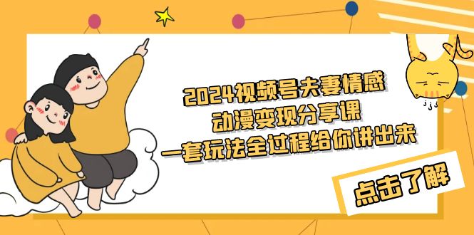 (9266期)2024视频号夫妻情感动漫变现分享课 一套玩法全过程给你讲出来(教程+素材) (9266期)2024视频号夫妻情感动漫变现分享课 一套玩法全过程给你讲出来(教程+素材)