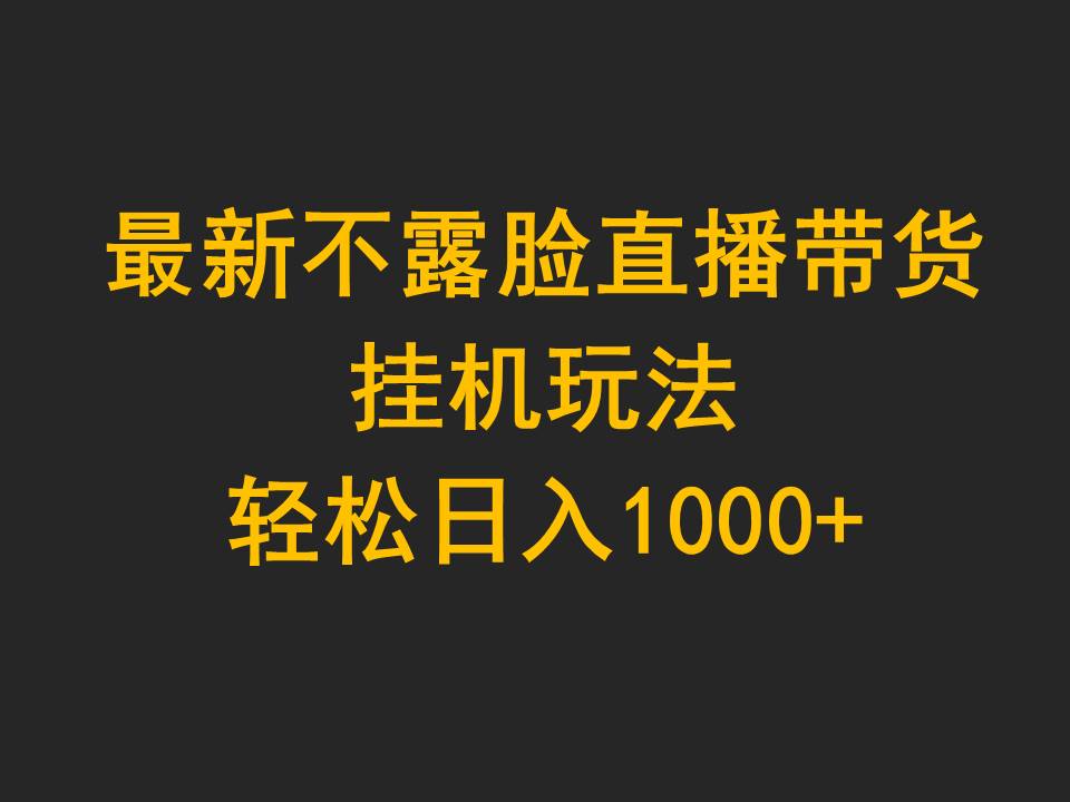 (9897期)最新不露脸直播带货,挂机玩法,轻松日入1000+ (9897期)最新不露脸直播带货,挂机玩法,轻松日入1000+