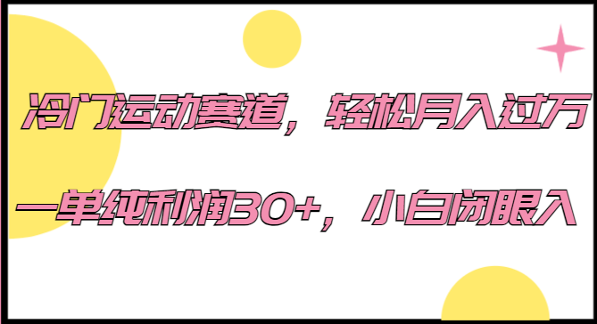 fy1446期-冷门运动赛道，轻松月入过万，一单纯利润30+，小白闭眼入。