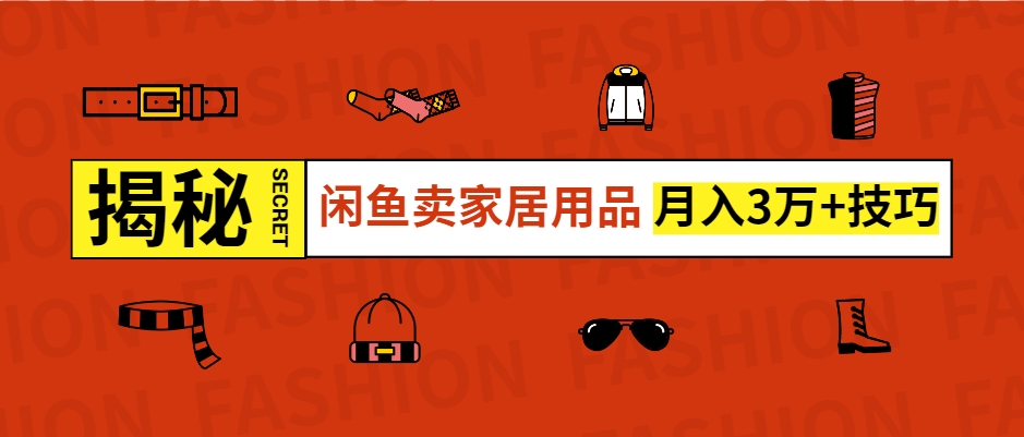 闲鱼卖家居用品月入过W+最新技巧闲鱼最新零基础教学，新手当天上手