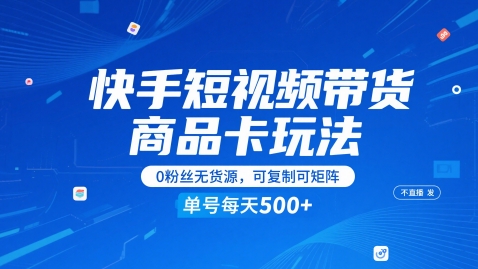 快手短视频带货商品卡玩法，不直播不发视频，0粉丝无货源，可复制可矩阵，单号每天1
