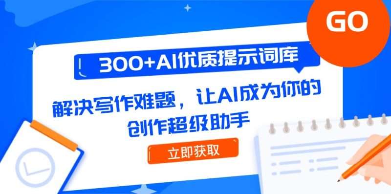 （14968期）300+AI优质提示词库，解决写作难题，让AI成为你的创作超级助手