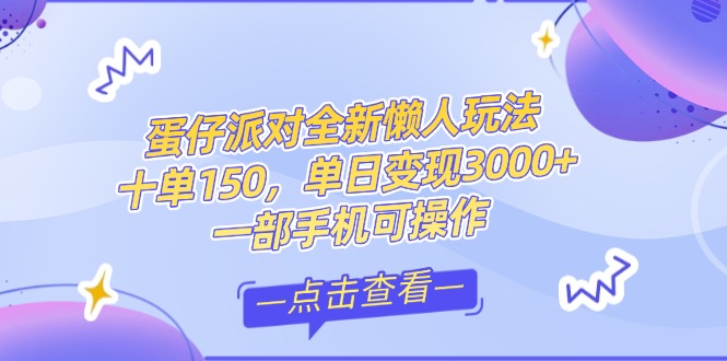 （14990期）蛋仔派对全新懒人玩法，十单150，单日变现3000+ 一部手机可操作