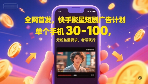 全网首发，快手聚星短剧广告计划，单个手机30