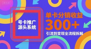 号卡推广源头系统，单卡分销收益3张+，引流到变现全流程拆解【揭秘】