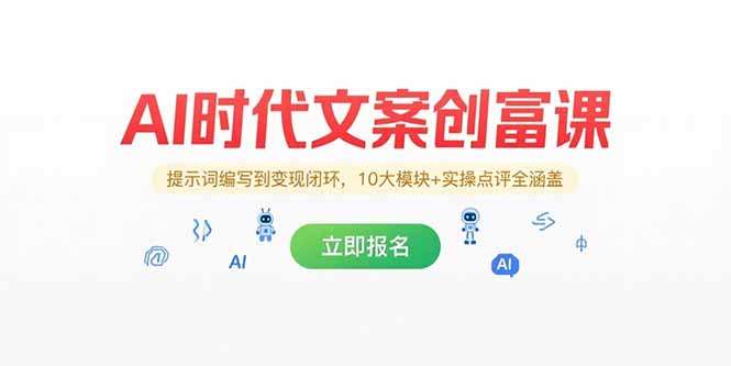 （15287期）AI时代文案创富课，提示词编写到变现闭环，10大模块+实操点评全涵盖