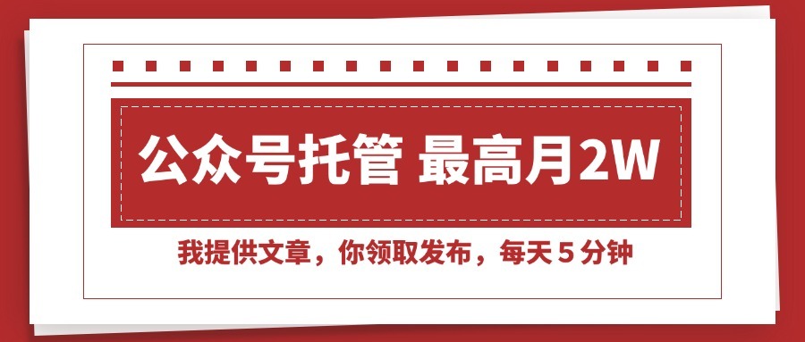 （15391期）【公众号托管 】我提供文章，你领取发布，每天５分钟，最高月入2W+
