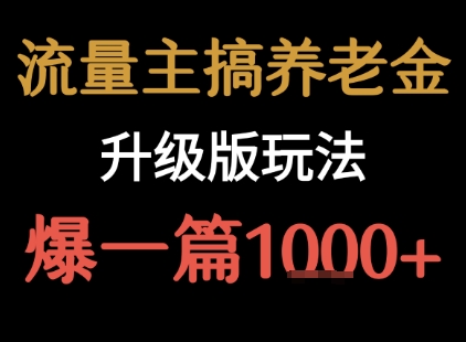 流量主之养老金升级版玩法  爆一篇收益1k+