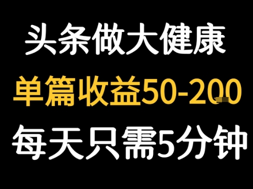 每天5分钟，用今日头条创作大健康图文 单篇收益50-2张