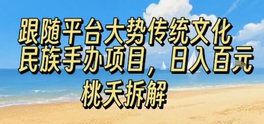跟随平台大势传统文化民族手办项目，操作非常简单，日入1张【揭秘】