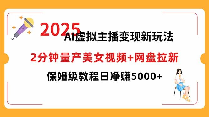 （15912期）2025AI虚拟主播变现新玩法，2分钟量产美女视频+网盘拉新，保姆级教程日净赚5000+