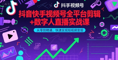 抖音快手视频号全平台剪辑+数字人直播实战课，从零到精通，快速实现短视频变现(更新9月份)​