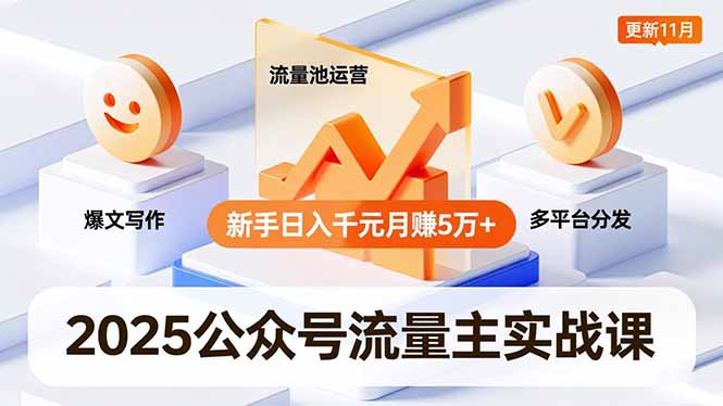 （16717期）2025公众号流量主实战课，爆文写作、流量池运营、多平台分发，新手日入千元月赚5万+更新11月