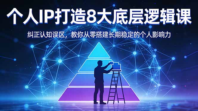 （17811期）付费文章：个人IP打造8大底层逻辑课：纠正认知误区，教你从零搭建长期稳定的个人影响力