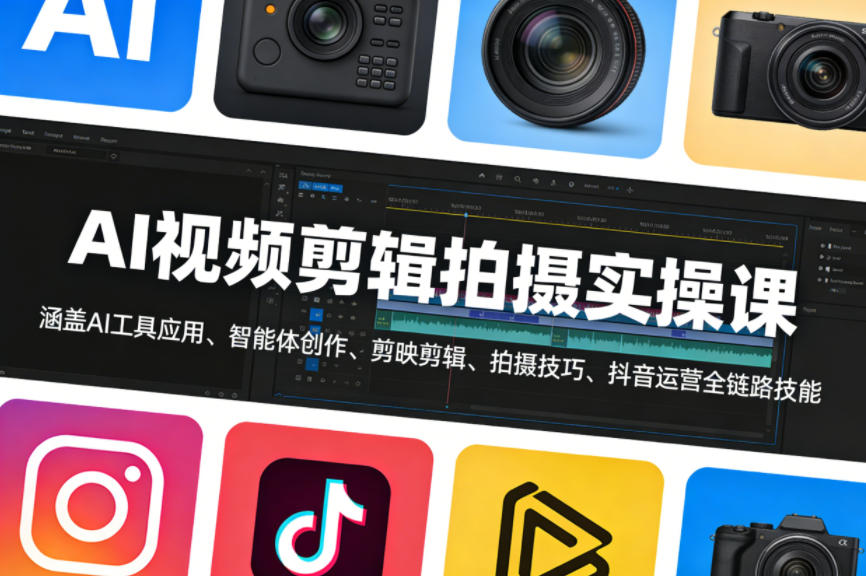 AI视频剪辑拍摄实操课，涵盖AI工具应用、智能体创作、剪映剪辑、拍摄技巧、抖音运营等全链路技能